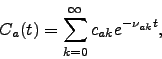 \begin{displaymath}
C_a(t) = \sum_{k=0}^\infty c_{ak} e^{- \nu_{ak}t },
\end{displaymath}