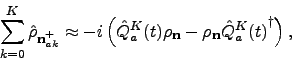 \begin{displaymath}
\sum_{k=0}^K\hat \rho_{{\bf n}_{ak}^+} \approx -i \left( \ha...
...^K(t) \rho_{\bf n} - \rho_{\bf n} {\hat Q_a^K(t)}^\dag\right),
\end{displaymath}