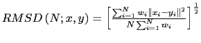 $ RMSD\left(N; x,y\right) = {\left[\frac {\sum_{i=1}^N
w_i {\parallel x_i - y_i \parallel}^2}
{N \sum_{i=1}^N w_i}\right]}^{\frac {1}{2}}
$