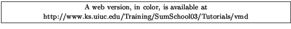 \fbox{
\begin{minipage}[c]{\textwidth}
\centering{\noindent\small{\small A web...
... {http://www.ks.uiuc.edu/Training/SumSchool03/Tutorials/vmd}}}
\end{minipage} }