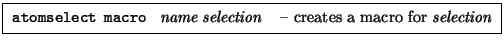 \framebox[0.9\textwidth]{
\par
\begin{tabular}{ll}
{\tt atomselect macro }...
...e} {\it selection} & --
creates a macro for {\it selection}
\end{tabular}
}