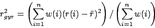 \begin{displaymath}
r_{gyr}^2 = \left( \sum_{i=1}^n w(i) (r(i) - \bar r)^2\right) / \left( \sum_{i=1}^n w(i)\right)
\end{displaymath}
