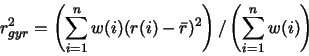 \begin{displaymath}
r_{gyr}^2 = \left( \sum_{i=1}^n w(i) (r(i) - \bar r)^2\right) / \left( \sum_{i=1}^n w(i)\right)
\end{displaymath}