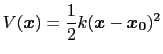 $ \displaystyle V({\mbox{\boldmath {$x$}}}) = \frac{1}{2} k ({\mbox{\boldmath {$x$}}} - {\mbox{\boldmath {$x_0$}}})^2$