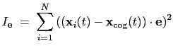 $\displaystyle I_{\mathbf{e}} \; = \; \sum_{i=1}^{N} \left(\left(\mathbf{x}_{i}(t) - \mathbf{x}_{\mathrm{cog}}(t)\right)\cdot\mathbf{e}\right)^{2}$