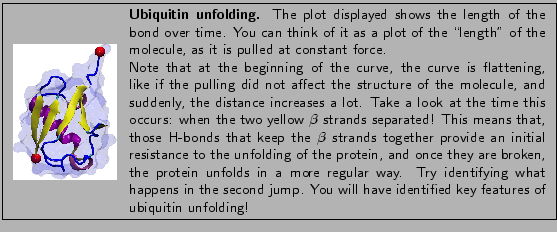 \fbox{
\begin{minipage}{.2\textwidth}
\includegraphics[width=2.3 cm]{pictures/...
...You will have identified key features of ubiquitin unfolding!}
\end{minipage} }