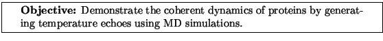 \framebox[\textwidth]{
\begin{minipage}[r]{0.9\textwidth}
\noindent{\textbf{Ob...
...teins by generating
temperature echoes using MD simulations.}
\end{minipage} }