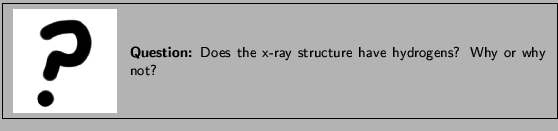 \framebox[\textwidth]{
\begin{minipage}{.2\textwidth}
\includegraphics[width...
... Does the x-ray structure have hydrogens?
Why or why not?}
\end{minipage}
}