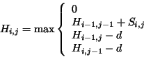 \begin{displaymath}H_{i,j} = \textrm{max} \left\{ \begin{array}{l}
0\\
H_{i-1...
...\\
H_{i-1,j} - d \\
H_{i,j-1} - d \\
\end{array} \right.
\end{displaymath}