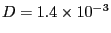 $D=1.4\times10^{-3}$