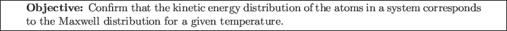 \framebox[\textwidth]{
\begin{minipage}[r]{0.9\textwidth}
\noindent{\textbf{Ob...
...esponds to the Maxwell distribution for a given temperature. }
\end{minipage} }