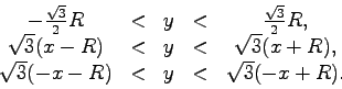 \begin{displaymath}\begin{array}{ccccc}
-\frac{\sqrt{3}}{2}R & < & y & < & \frac...
...R),\\
\sqrt{3}(-x-R) & < & y & < & \sqrt{3}(-x+R).
\end{array}\end{displaymath}