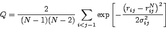 \begin{displaymath}
Q=\frac{2}{ (N-1)(N-2)} \sum _{i<j-1}\exp \left[ -\frac{\left( r_{ij}-r^{N}_{ij}
\right)^{2}}{2\sigma ^{2}_{ij}}\right]
\end{displaymath}