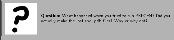 \framebox[\textwidth]{
\begin{minipage}{.2\textwidth}
\includegraphics[width=2...
...id you actually
make the .psf and .pdb files? Why or why not?}
\end{minipage} }