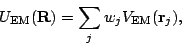 \begin{displaymath}
U_{{\rm EM}}(\mathbf{R}) = \sum_j w_j V_{{\rm EM}} (\mathbf{r}_j),
\end{displaymath}