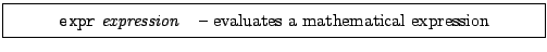 \framebox[0.9\textwidth]{
\par
\begin{tabular}{ll}
{\tt expr} {\it expression} & -- evaluates a mathematical expression
\end{tabular}
}