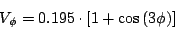\begin{displaymath}
V_\phi = 0.195\cdot\left[1+\cos\left(3\phi\right)\right]
\end{displaymath}