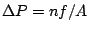 $\Delta P=nf/A$