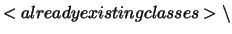 \(<already existing classes> \backslash \\ \)