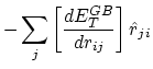 $\displaystyle -\sum_j \left[ \frac{d E_T^{GB}}{d r_{ij}} \right] \hat{r}_{ji}$