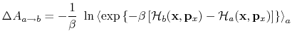 $\displaystyle \Delta A_{a \rightarrow b} = -\frac{1}{\beta} \ \ln \left\langle ...
...}, {\bf p}_x) - {\cal H}_a({\bf x}, {\bf p}_x) \right] \right\} \right\rangle_a$