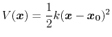 $ \displaystyle V({\mbox{\boldmath {$x$}}}) = \frac{1}{2} k ({\mbox{\boldmath {$x$}}} - {\mbox{\boldmath {$x_0$}}})^2$