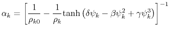 $\displaystyle \alpha_k = \left[ \frac{1}{\rho_{k0}} - \frac{1}{\rho_k}\textrm{tanh}\left(\delta\psi_k - \beta\psi_k^2 + \gamma\psi_k^3\right)\right]^{-1}$