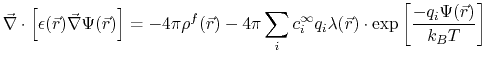 $\displaystyle \vec{\nabla} \cdot \left[ \epsilon (\vec{r}) \vec{\nabla} \Psi(\v...
..._i \lambda(\vec{r}) \cdot \exp \left[ \frac{-q_i \Psi(\vec{r})}{k_B T} \right]
$