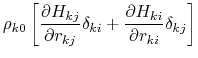 $\displaystyle \rho_{k0} \left[ \frac{\partial H_{kj}}{\partial r_{kj}}\delta_{ki} + \frac{\partial H_{ki}}{\partial r_{ki}}\delta_{kj} \right]$