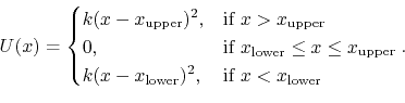 \begin{displaymath}
U(x) =
\begin{cases}
k(x-x_{\text{upper}})^2, &\text{if $x ...
...ext{lower}})^2, &\text{if $x < x_{\text{lower}}$}
\end{cases}.
\end{displaymath}