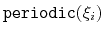 $ \mathtt{periodic}(\xi_{i})$