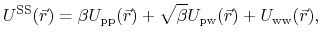 $\displaystyle U^{\text{SS}}(\vec{r}) = \beta U_{\text{pp}}(\vec{r}) + \sqrt{\beta} U_{\text{pw}}(\vec{r}) + U_{\text{ww}}(\vec{r}),$