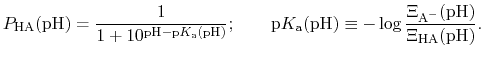 $\displaystyle P_{\text{HA}}(\text{pH}) = \frac{1}{1 + 10^{\text{pH} - \text{p}K...
... -\log{ \frac{ \Xi_{\text{A}^{-}}(\text{pH}) }{ \Xi_{\text{HA}}(\text{pH}) } }.$