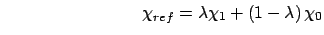 $\qquad \qquad \qquad \qquad \chi _{ref}=\lambda \chi _{1}+\left( 1-\lambda
\right) \chi _{0}$