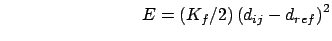 $\qquad \qquad \qquad \qquad E=\left( K_{f}/2\right) \left(
d_{ij}-d_{ref}\right) ^{2}$