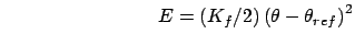 $\qquad \qquad \qquad \qquad E=\left( K_{f}/2\right) \left( \theta -\theta
_{ref}\right) ^{2}$