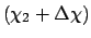 $\left( \chi _{2}+\Delta \chi \right) $