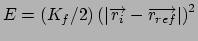 $E=\left( K_{f}/2\right) \left( \left\vert \overrightarrow{r_{i}}-
\overrightarrow{r_{ref}}\right\vert \right) ^{2}$