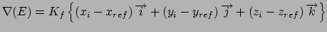 $\nabla (E)=K_{f}\left\{ \left( x_{i}-x_{ref}\right) \overrightarrow{i}
+\left( ...
...ht) \overrightarrow{j}+\left( z_{i}-z_{ref}\right)
\overrightarrow{k}\right\} $