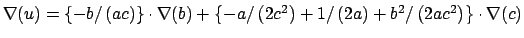 $\nabla (u)=\left\{ -b/\left( ac\right) \right\} \cdot \nabla (b)+\left\{
-a/\le...
...ght) +1/\left( 2a\right) +b^{2}/\left( 2ac^{2}\right)
\right\} \cdot \nabla (c)$