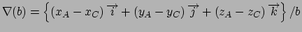 $\nabla (b)=\left\{ \left( x_{A}-x_{C}\right) \overrightarrow{i}+\left(
y_{A}-y_...
...ht) \overrightarrow{j}+\left( z_{A}-z_{C}\right)
\overrightarrow{k}\right\} /b$