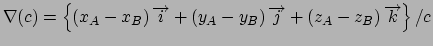 $\nabla (c)=\left\{ \left( x_{A}-x_{B}\right) \overrightarrow{i}+\left(
y_{A}-y_...
...rightarrow{j}+\left( z_{A}-z_{B}\right)
\overrightarrow{k}\right\} /c\medskip $