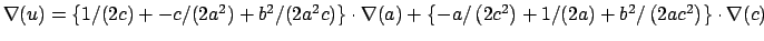 $\nabla (u)=\left\{ 1/(2c)+-c/(2a^{2})+b^{2}/(2a^{2}c)\right\} \cdot \nabla
(a)+...
...ft( 2c^{2}\right) +1/(2a)+b^{2}/\left( 2ac^{2}\right)
\right\} \cdot \nabla (c)$