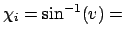 $\chi _{i}=\sin ^{-1}(v)=$