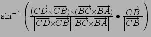 $\sin ^{-1}\left( \frac{\overrightarrow{(CD}
\times \overrightarrow{CB})\times (...
...\frac{
\overrightarrow{CB}}{\left\vert \overrightarrow{CB}\right\vert }\right) $