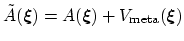 $ \tilde{A}({\mbox{\boldmath {$\xi$}}}) =
A({\mbox{\boldmath {$\xi$}}})+V_{\mathrm{meta}}({\mbox{\boldmath {$\xi$}}})$