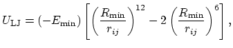 $\displaystyle U_{\text{LJ}} = (-E_{\text{min}}) \left[ \left( \frac{R_{\text{mi...
...ij}} \right)^{12} - 2 \left( \frac{R_{\text{min}}}{r_{ij}} \right)^{6} \right],$
