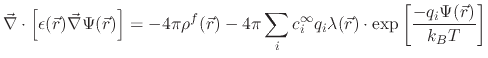 $\displaystyle \vec{\nabla} \cdot \left[ \epsilon (\vec{r}) \vec{\nabla} \Psi(\v...
..._i \lambda(\vec{r}) \cdot \exp \left[ \frac{-q_i \Psi(\vec{r})}{k_B T} \right]
$