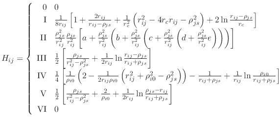 $\displaystyle H_{ij} = \left\{ \begin{array}{r l} \textrm{0} & 0 \ \textrm{I} ...
...ho_{js}-r_{ij}}{r_{ij}+\rho_{js}} \right]\ \textrm{VI} & 0 \end{array} \right.$