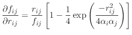 $\displaystyle \frac{\partial f_{ij}}{\partial r_{ij}} = \frac{r_{ij}}{f_{ij}} \...
... - \frac{1}{4} \exp{\left(\frac{-r_{ij}^2}{4 \alpha_i \alpha_j}\right)} \right]$